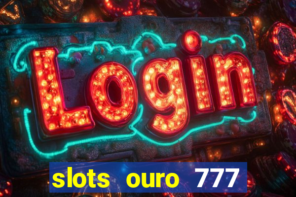 slots ouro 777 play store